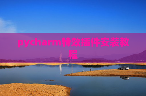 pycharm特效插件安装教程 pycharm特效插件安装教程